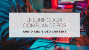 Ensuring ADA Compliance for Audio and Video Content - Blog post title image